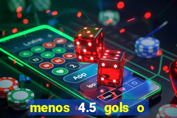 menos 4.5 gols o que significa